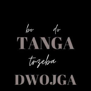 Grafika z napisem "Bo do tanga trzeba dwojga"na czarnym tle. Napis w dwóch kolorach białym i szarobeżowym.